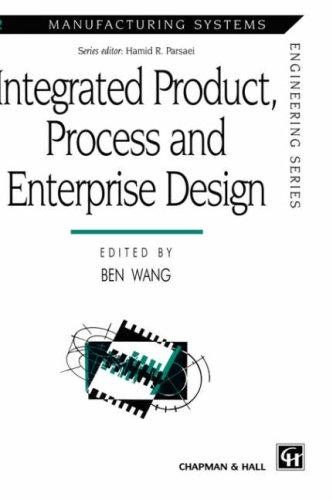 Integrated Product, Process and Enterprise Design (Manufacturing Systems Engineering Series)