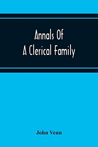 Annals Of A Clerical Family, Being Some Account Of The Family And Descendants Of William Venn, Vicar Of Otterton, Devon, 1600-1621