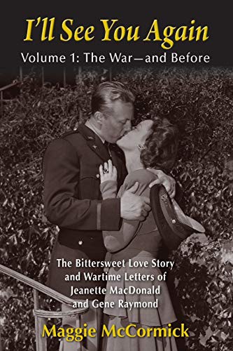 I’ll See You Again : The Bittersweet Love Story and Wartime Letters of Jeanette MacDonald and Gene Raymond : Volume 1