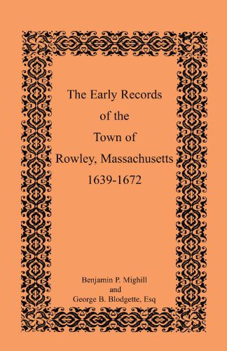 The Early Records of the Town of Rowley Massachusetts. 1639-1672. Being Volume One of the printed Records of the Town