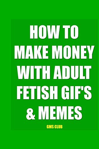 How to Make Money with Adult Fetish Gif’s & Memes
