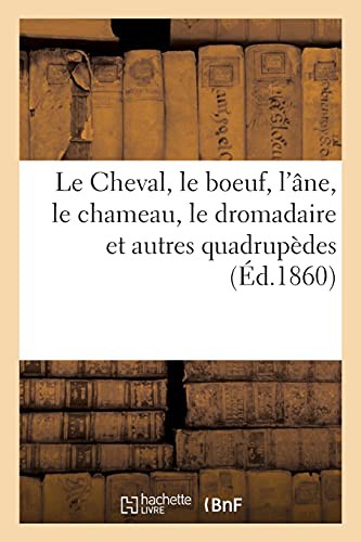 Le Cheval, Le Boeuf, l'Âne, Le Chameau, Le Dromadaire Et Autres Quadrupèdes