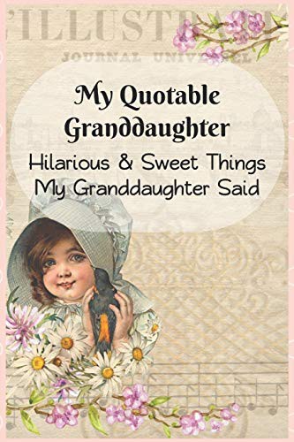 My Quotable Granddaughter : Hilarious and Sweet Things My Granddaughter Said