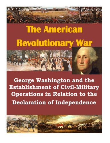 George Washington and the Establishment of Civil-Military Operations in Relation to the Declaration of Independence