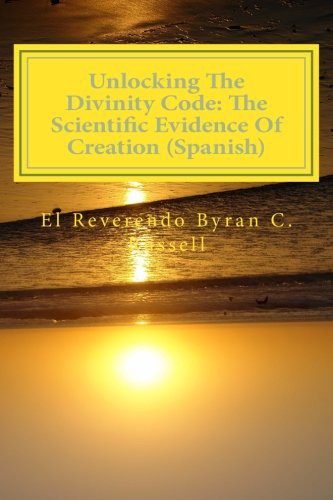 Unlocking The Divinity Code : The Scientific Evidence Of Creation