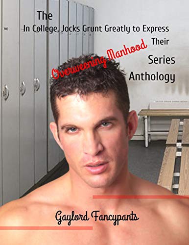 The 'In College, Jocks Grunt Greatly to Express Their Overweening Manhood' Series Anthology