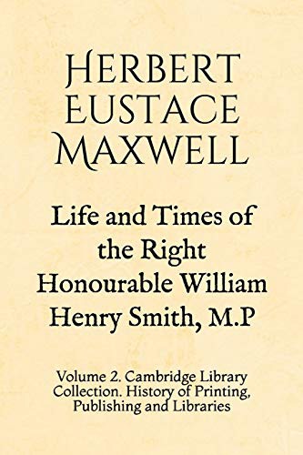 Life and Times of the Right Honourable William Henry Smith, M. P