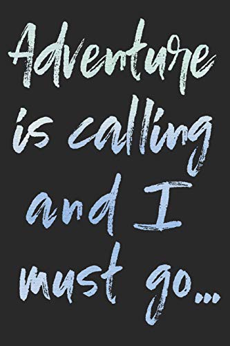 Adventure is Calling and I Must Go…