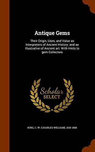Antique Gems : Their Origin, Uses, and Value as Interpreters of Ancient History; and as Illustrative of Ancient art