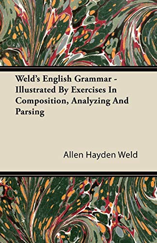 Weld's English Grammar - Illustrated By Exercises In Composition, Analyzing And Parsing