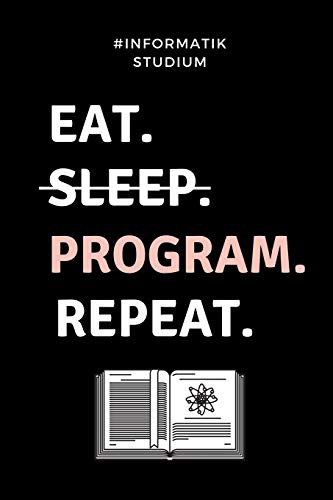#INFORMATIK STUDIUM EAT. SLEEP. PROGRAM. REPEAT.