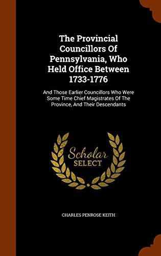 The Provincial Councillors Of Pennsylvania, Who Held Office Between 1733-1776