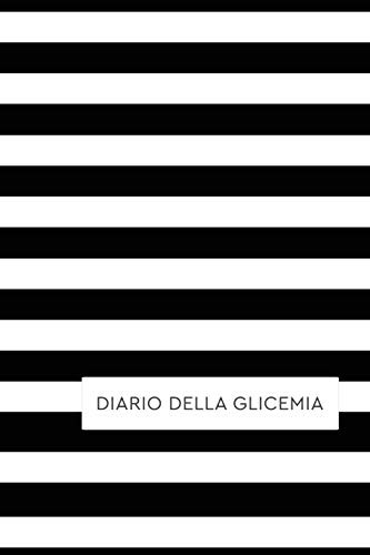 Diario Della Glicemia : Diario per Diabetici. Annota i tuoi valori di Autocontrollo della Glicemia