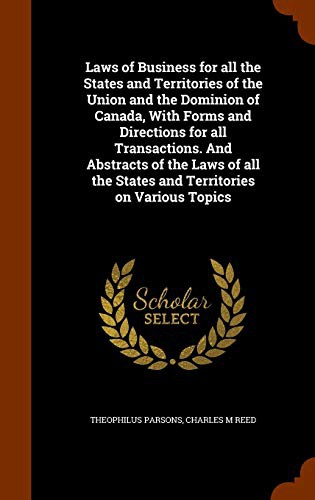 Laws of Business for all the States and Territories of the Union and the Dominion of Canada, With Forms and Directions for all Transactions. And ... the States and Territories on Various Topics