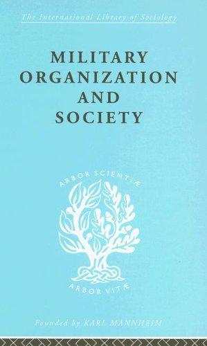 Military Organization and Society: International Library of Sociology L