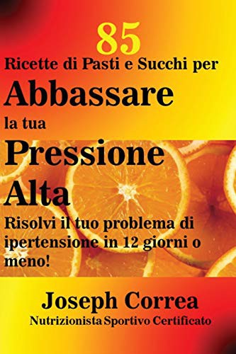 85 Ricette di Pasti e Succhi per Abbassare la tua Pressione Alta