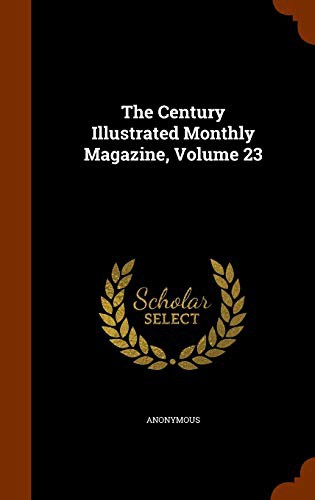 The Century Illustrated Monthly Magazine, Volume 23