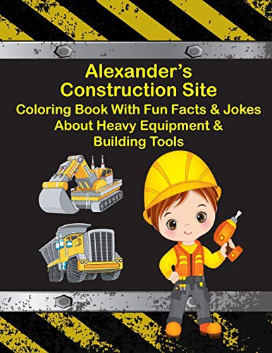 Alexander's Construction Site Coloring Book With Fun Facts & Jokes About Heavy Equipment & Building Tools