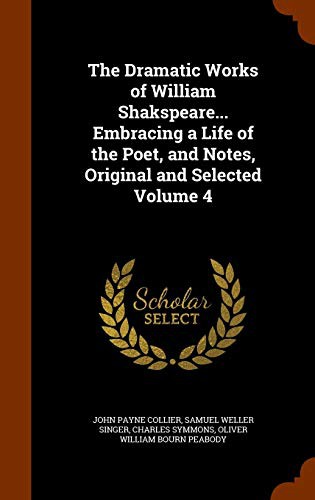 The Dramatic Works of William Shakspeare... Embracing a Life of the Poet, and Notes, Original and Selected Volume 4