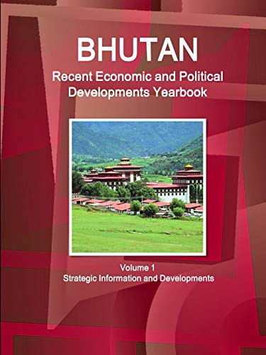 Bhutan Recent Economic and Political Developments Yearbook