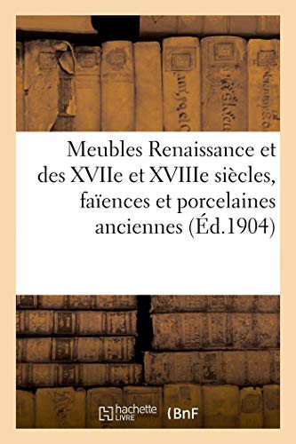 Meubles Renaissance et des XVIIe et XVIIIe siècles, faïences et porcelaines anciennes