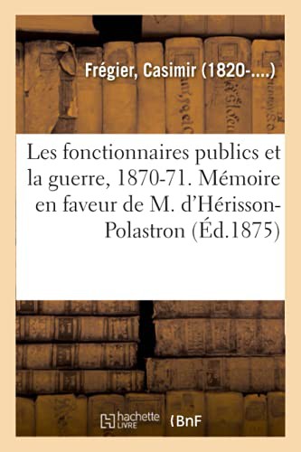Les fonctionnaires publics et la guerre, 1870-1871. Mémoire en faveur de M. d'Hérisson-Polastron