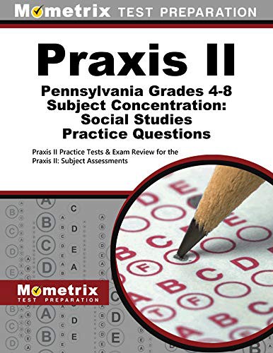 Praxis II Pennsylvania Grades 4-8 Subject Concentration : Social Studies Practice Questions : Praxis II Practice Tests & Exam Review for the Praxis II
