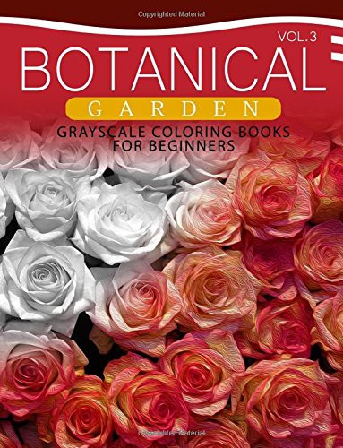 Botanical Garden GRAYSCALE Coloring Books for Beginners Volume 3 : The Grayscale Fantasy Coloring Book