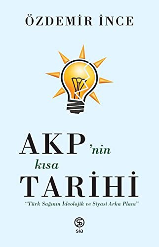 AKP’nin Kisa Tarihi - Türk Saginin Ideolojik ve Siyasi Arka Plani