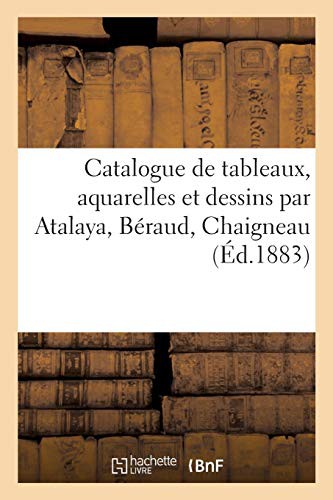 Catalogue de tableaux, aquarelles et dessins par Atalaya, Béraud, Chaigneau