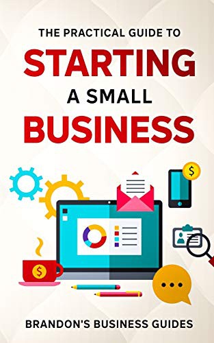 The Practical Guide To Starting A Small Business