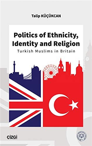 Politics of Ethnicity, Identity and Religion - Turkish Muslims in Britain