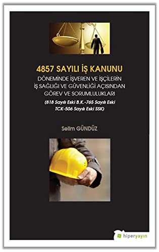 4857 Sayili Is Kanunu Döneminde Isveren ve Isçilerin Is Sagligi ve Güvenligi Açisindan Görev ve Sorumluluklari
