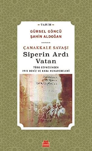 Canakkale Savasi Siperin Ardi Vatan - Türk Cephesinden 1915 Deniz ve Kara Muharebeleri
