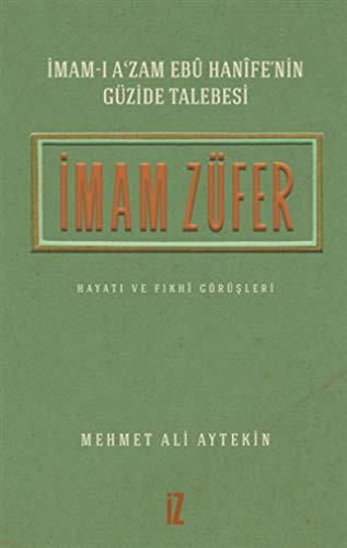 Imam Züfer - Imam-i A'zam Ebu Hanife'nin Güzide Talebesi; Hayati ve Fikhi Görüsleri