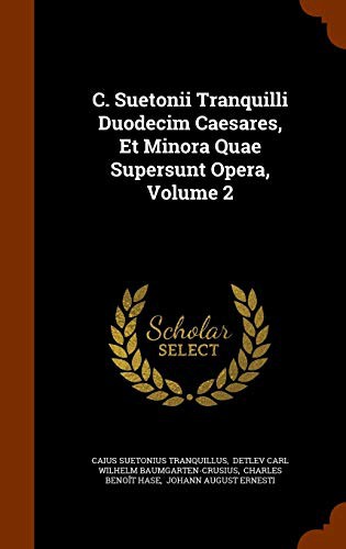 C. Suetonii Tranquilli Duodecim Caesares, Et Minora Quae Supersunt Opera, Volume 2