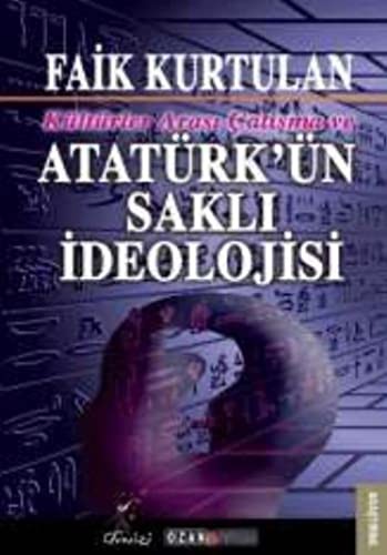Kulturlerarasi Catisma ve Ataturk'un Sakli Ideolojisi