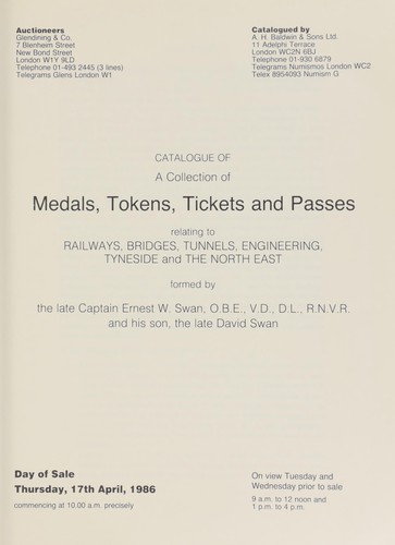 Catalogue of a collection of medals, tokens, tickets, and passes, relating to railways, bridges, tunnels, [and] engineering, [of] Tyneside and the Northeast, formed by the late Captain Ernest W. Swan, O.B.E., V.D., D.L., R.N.V.R., and his son, the late David Swan ...