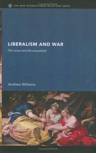Liberalism and War  The Victors and the Vanquished (The New International Relations)