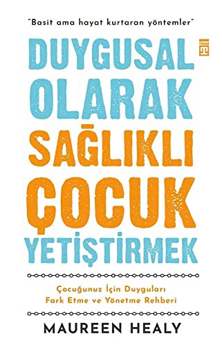 Duygusal Olarak Saglikli Cocuk Yetistirmek; Cocugunuz Icin Duygulari Fark Etme ve Yönetme Rehberi