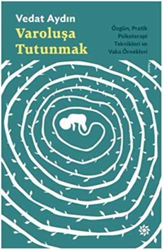Varolusa Tutunmak; Özgün, Pratik Psikoterapi Teknikleri ve Vaka Örnekleri