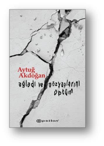 Agladi ve Gözyaslarini Öptüm
