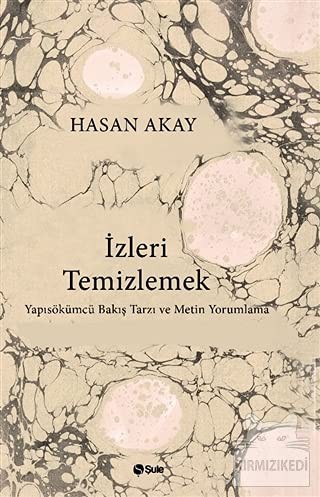 Izleri Temizlemek;Yapisökümcü Bakis Tarzi ve Metin Yorumlama