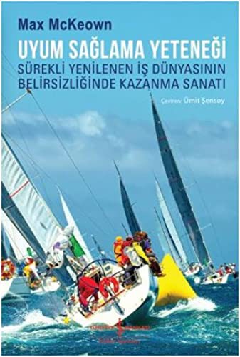 Uyum Saglama Yetenegi; Sürekli Yenilenen Is Dünyasinin Belirsizliginde Kazanma Sanati