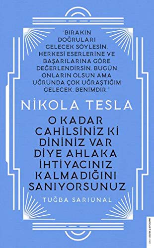 Nikola Tesla - O Kadar Cahilsiniz ki Dininiz Var Diye Ahlaka Ihtiyaciniz Kalmadigini Saniyorsunuz