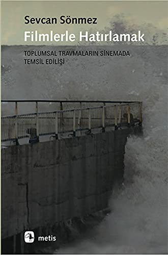 Filmlerle Hatirlamak - Toplumsal Travmalarin Sinemada Temsil Edilisi
