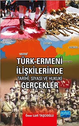 Turk - Ermeni Iliskilerinde Tarihi, Siyasi ve Hukuki Gercekler