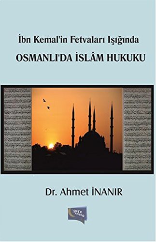 Osmanlida Islam Hukuku - Ibn Kemalin Fetvalari Isiginda