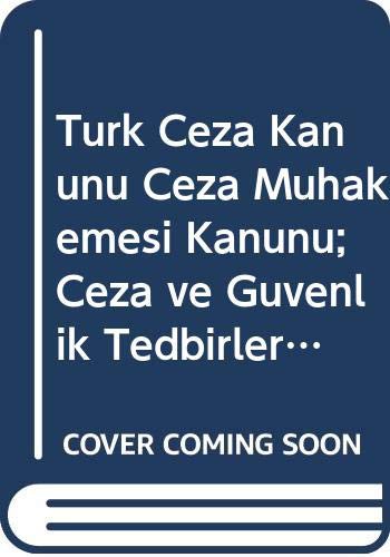 Türk Ceza Kanunu Ceza Muhakemesi Kanunu; Ceza ve Güvenlik Tedbirlerinin Infazi Hakkinda Kanun ve Ilgili Mevzuat