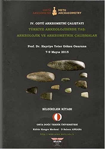 IV. ODTÜ Arkeometri Caliþtayi - Türkiye Arkeolojisinde Taþ - Arkeolojik ve Arkeometrik Caliþmalar - Prof. Dr. Hayriye Yeter Göksu Onuruna 7-9 Mayis 2015 Bildiriler Kitabi